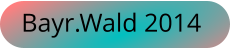 Bayr.Wald 2014